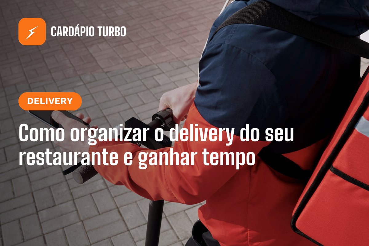 Como organizar o delivery do seu restaurante e ganhar tempo